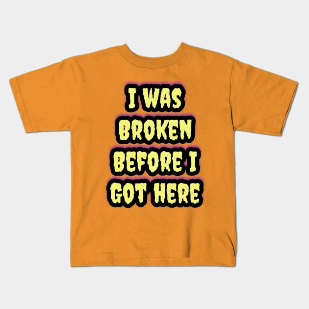 I Was Broken Before I Got Here Kids T-Shirt by Elvira Khan